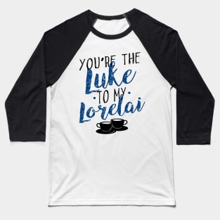 You're the Luke to my Lorelai Baseball T-Shirt